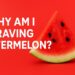 Why Am I Craving Watermelon Here’s What It Really Means