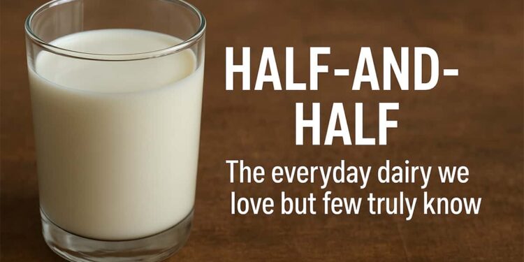 Half-and-Half The Everyday Dairy We Love but Few Truly Know